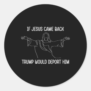 Sticker Rond Si Jésus venait chez Trump, il le déporterait Chri
