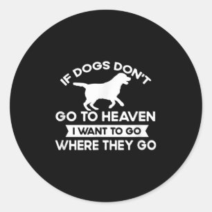 Sticker Rond Si Les Chiens Ne Vont Pas Au Ciel Je Veux Aller Ci