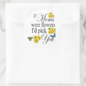 Sticker Rond Si les mamans étaient des fleurs Je vous choisis - (Sac)