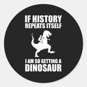 Sticker Rond Si L'Histoire Se Répète, J'Obtiens Un Dinosaure