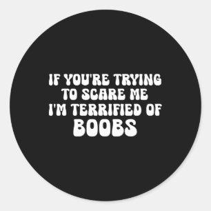 Sticker Rond Si tu essaies de me faire peur, je suis terrifié p