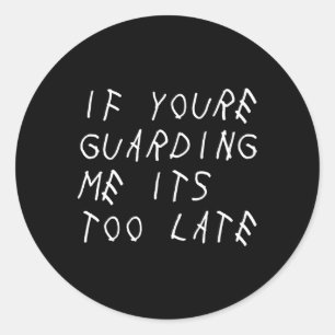 Sticker Rond Si tu me gardes, c'est trop tard...