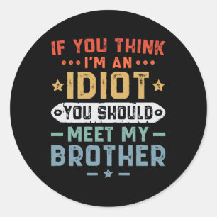 Sticker Rond Si tu penses que je suis un idiot, tu devrais renc