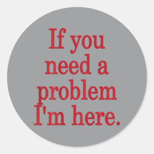 Sticker Rond Si vous avez besoin d'un problème ici Citation de