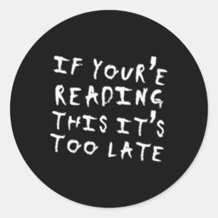 Sticker Rond Si Vous Lisez Ceci C'Est Trop Tard