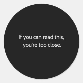 Sticker Rond Si Vous Pouvez Lire Cela, Vous Êtes Trop Près