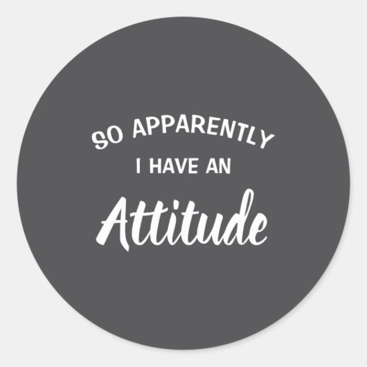 Sticker Rond So Apparently I Have An Attitude (Devant)