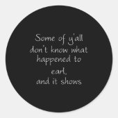 Sticker Rond Some Of Y'all Don't Know What Happened To Earl And (Devant)