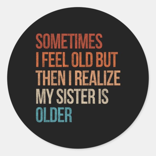 Sticker Rond Sometimes I Feel Old But Then I Realize My Sister (Devant)