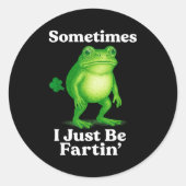 Sticker Rond Sometimes I Just Be Fartin' Frog Funny Sarcastic S (Devant)