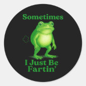 Sticker Rond Sometimes I Just Be Fartin' Frog Funny Sarcastic S (Devant)