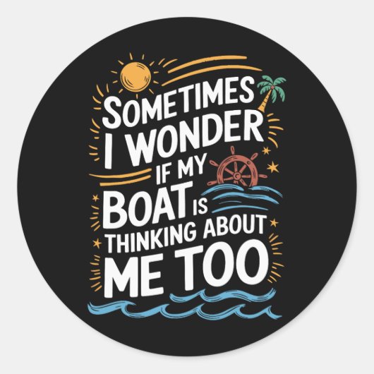 Sticker Rond Sometimes I Wonder If My Boat Is Thinking About Me (Devant)