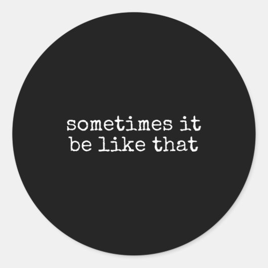 Sticker Rond Sometimes It Be Like That Funny Sarcastic Saying (Devant)