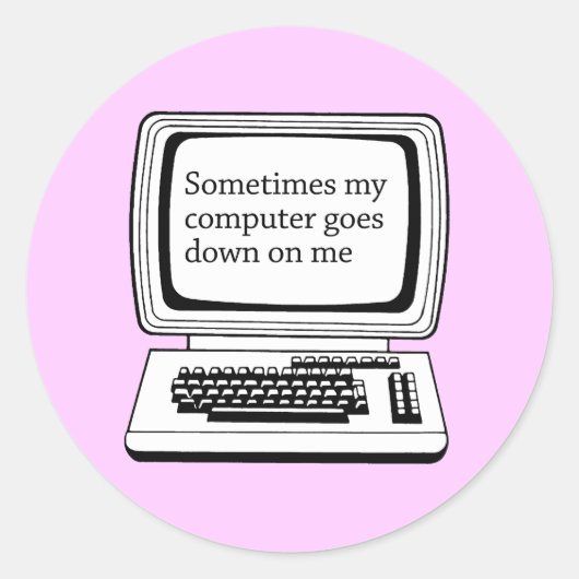STICKER ROND SOMETIMES MY COMPUTER GOES DOWN ON ME (Devant)