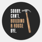 Sticker Rond Sorry Can't Building A House Bye House Builder (Devant)