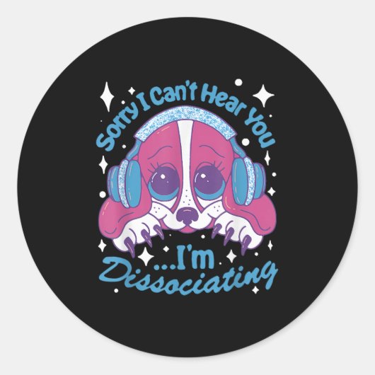 Sticker Rond Sorry I Can't Hear You I'm Dissociating Funny Dog (Devant)