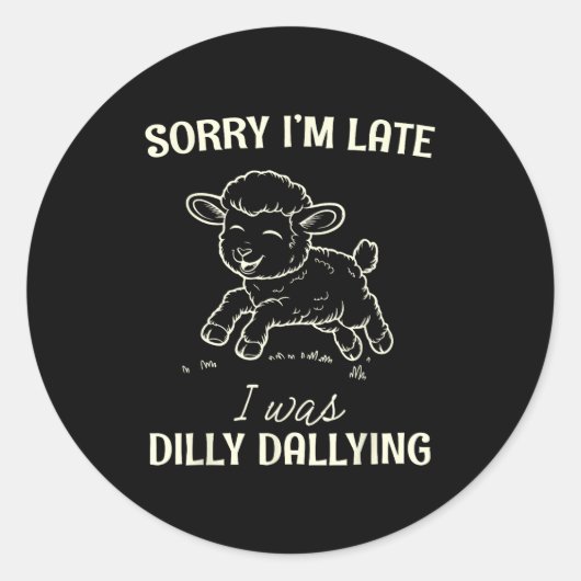 Sticker Rond Sorry I’m Late I Was Dilly Dallying Funny Gift  (Devant)
