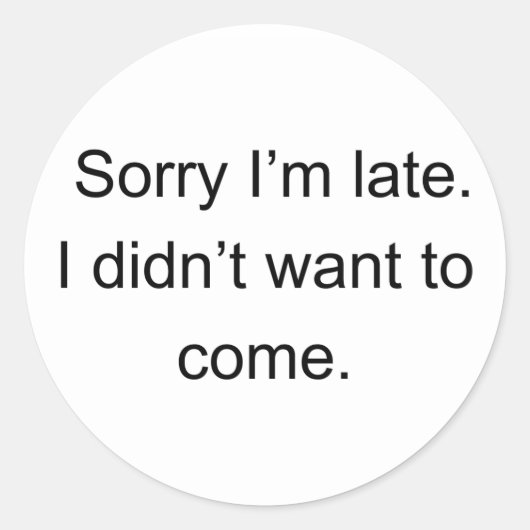 Sticker Rond Sorry I'm Late — I Didn't Want to Come | Funny Int (Devant)