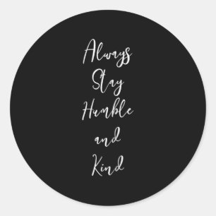 Sticker Rond Soyez Gentil Restez Toujours Humble Et Gentil _ Ki