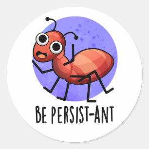 Sticker Rond Soyez Persist ant Funny Ant Pun