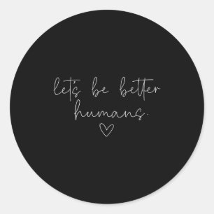 Sticker Rond Soyons de meilleurs humains Citation de positivité