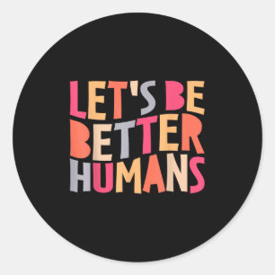 Sticker Rond Soyons meilleurs Humains Inspirationnel Positif Ty
