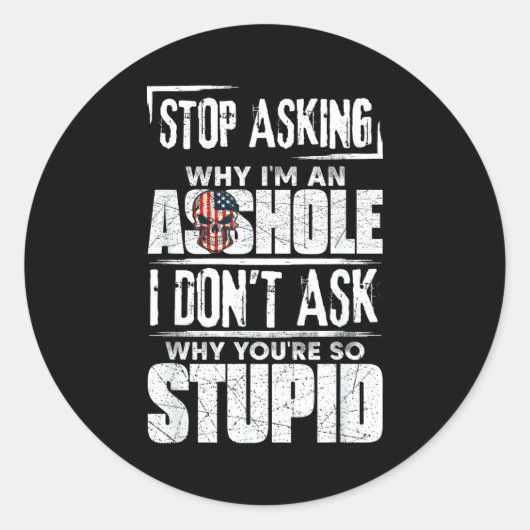 Sticker Rond Stop Asking Why I'm An Hole I Don't Ask You Stud  (Devant)
