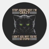 Sticker Rond Stop Asking Why Im Crazy Cat  (Devant)