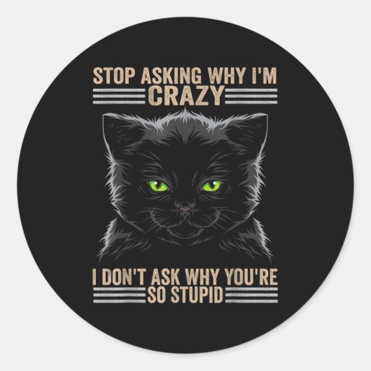 Sticker Rond Stop Asking Why Im Crazy Cat  (Devant)