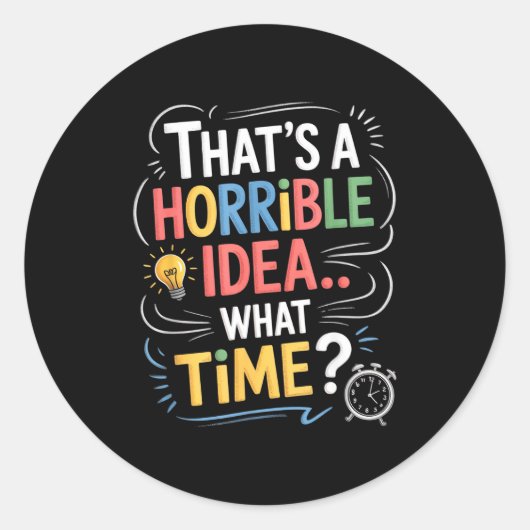 Sticker Rond Thats A Horrible Idea What Time Funny Sarcastic Hu (Devant)
