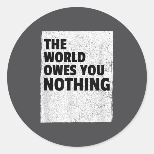 Sticker Rond The World Owes You Nothing Inspriational Motivatio (Devant)