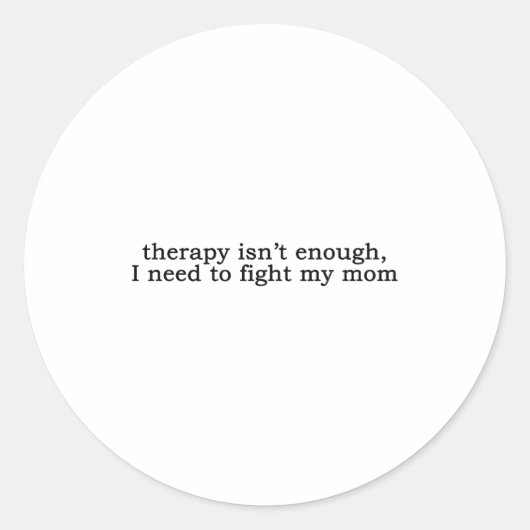 Sticker Rond Therapy Isn't Enough I Need To Fight My Mom Funny (Devant)