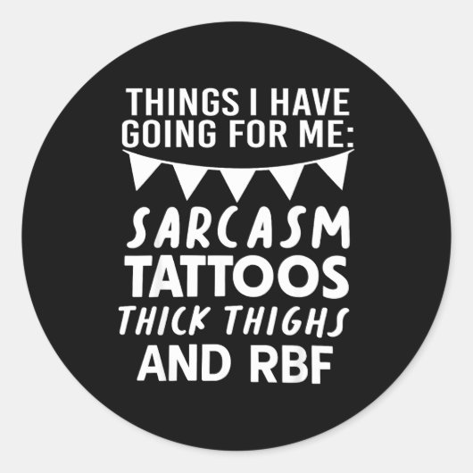 Sticker Rond Things I Have Going For Me Sarcasm Tattoos Thick T (Devant)