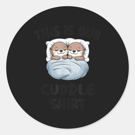 Sticker Rond This Is Our Cuddle Shirt Otter Couple Cute  (Devant)