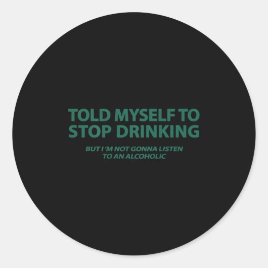 Sticker Rond Told Myself To Stop Drinking But I'm Not Gonna Lis (Devant)
