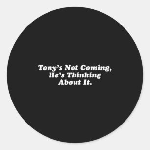Sticker Rond Tony ne vient pas Il pense à ça drôle Quo