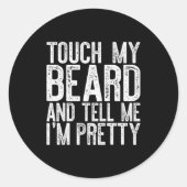 Sticker Rond Touch My Beard And Tell Me I'm Pretty Shirt Funny (Devant)