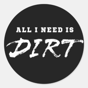 Sticker Rond Tout ce dont j'ai besoin, c'est de la saleté