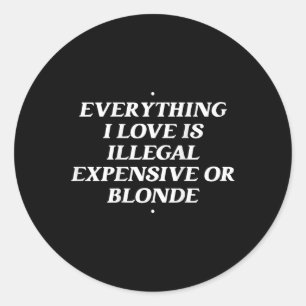 Sticker Rond Tout Ce Que J'Aime Est Illégal Cher Ou Blonde T
