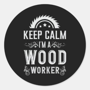 Sticker Rond Travail du bois Garder calme charpentier Woodworke