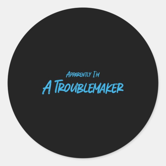 Sticker Rond Trouble Maker Apparently I'm A Troublemaker Funny (Devant)