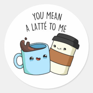 Sticker Rond Tu Veux Dire Une Latte Pour Moi Drôle Pun De Café