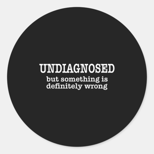 Sticker Rond Undiagnosed But Soing Is Definitely Wrong Funny Qu (Devant)