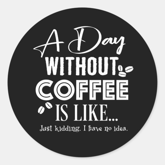 Sticker Rond Une Journée Sans Café, C'Est Comme... Imprimer (Devant)