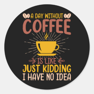 Sticker Rond Une journée sans café, c'est juste plaisanter