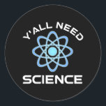 Sticker Rond Vous avez besoin de science<br><div class="desc">Vous avez tous besoin de science. Cet accessoire de citation amusant est un grand cadeau amoureux des sciences pour un professeur de sciences, des professeurs de chimie, des professeurs de biologie ou des étudiants. Parfait pour un scientifique, un physicien, un biologiste ou un ingénieur. Es-tu un geek scientifique ou nerd...</div>
