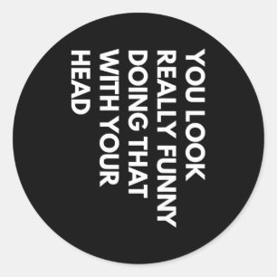 Sticker Rond Vous avez vraiment l'air drôle en faisant ça avec