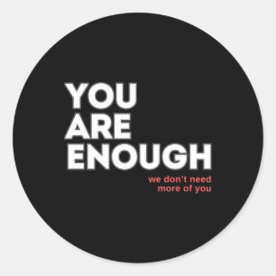 Sticker Rond Vous êtes assez nous n'avons pas besoin de plus de