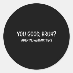 Sticker Rond Vous Êtes Bon Bruh Problème De Santé Mentale