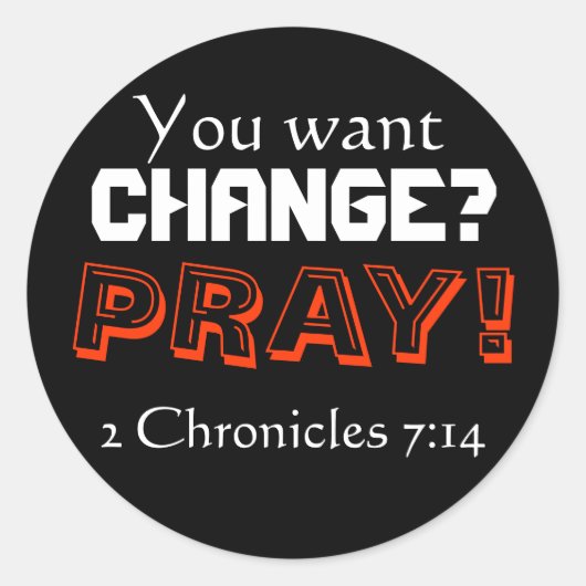 Sticker Rond Vous voulez changer ? PRIE ! (2 Chroniques 7:14) (Devant)